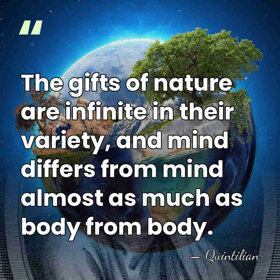 The gifts of nature are infinite in their variety, and mind differs&hellip; - Quintilian