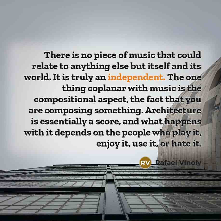 “There is no piece of music that could relate to…” quote by Rafael Vinoly