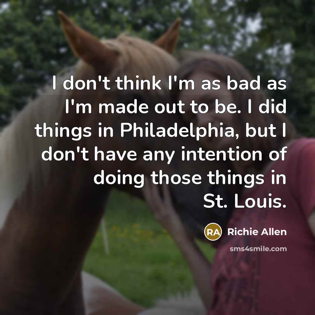 “I don't think I'm as bad as I'm made out…” quote by Richie Allen