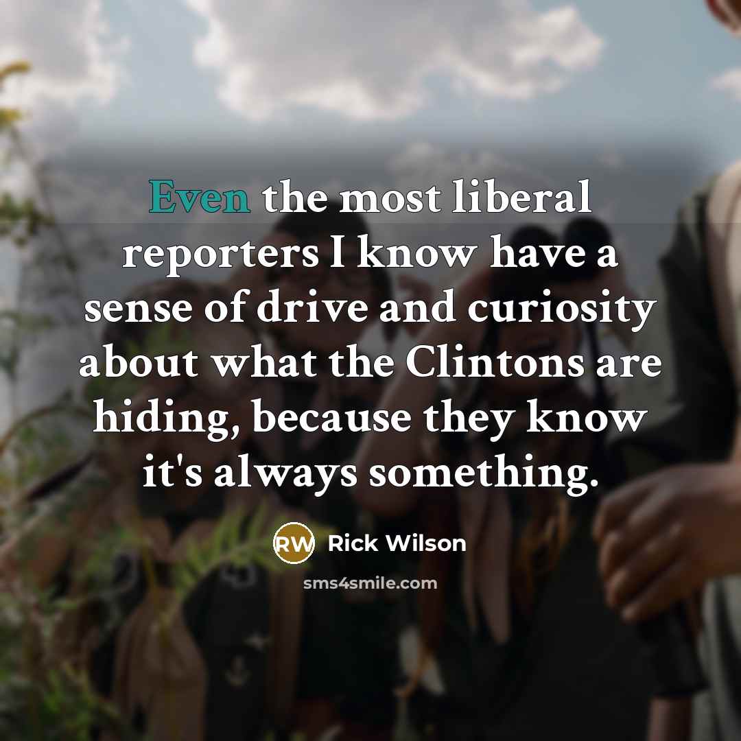 “Even the most liberal reporters I know have a sense…” quote by Rick Wilson