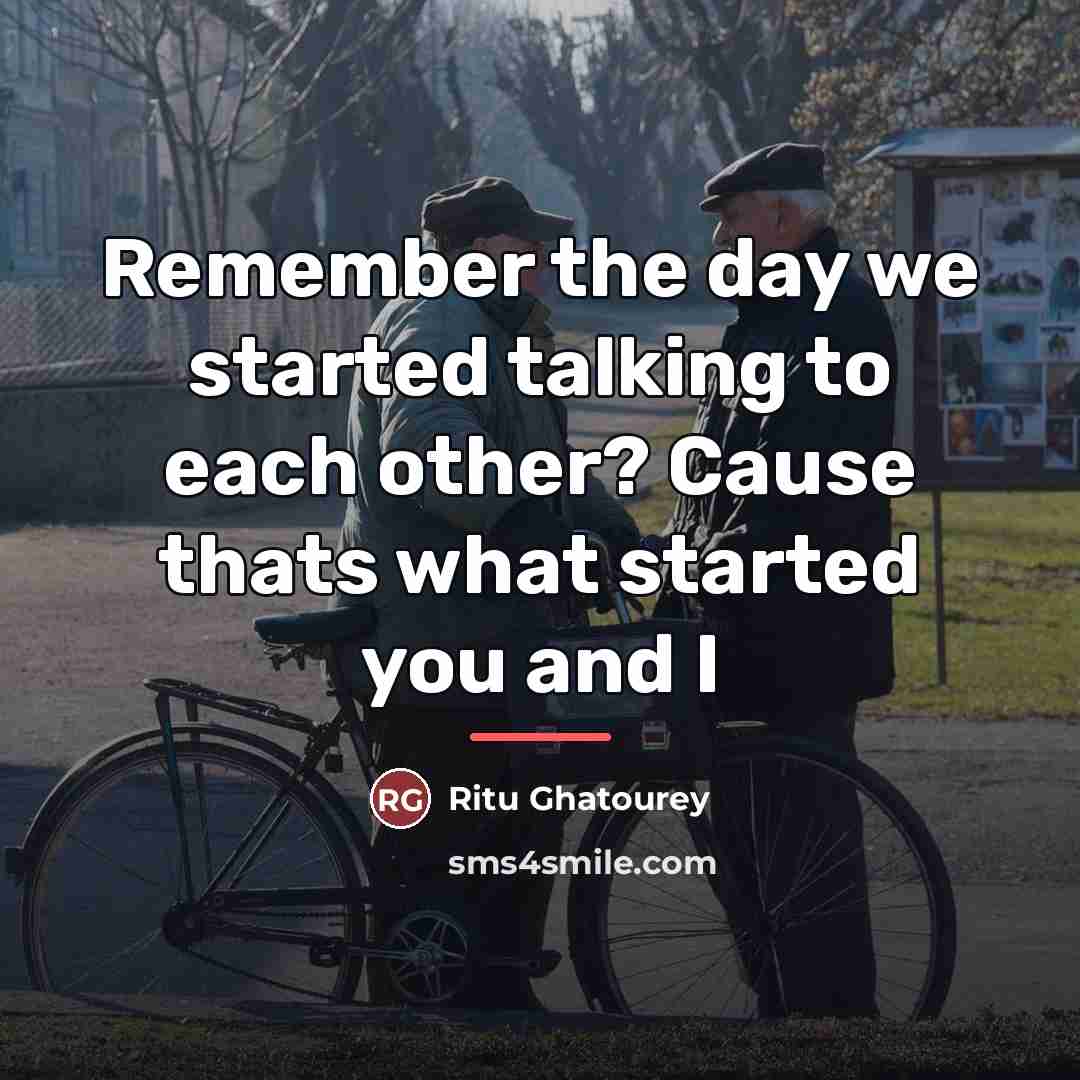 “Remember the day we started talking to each other? Cause…” quote by Ritu Ghatourey