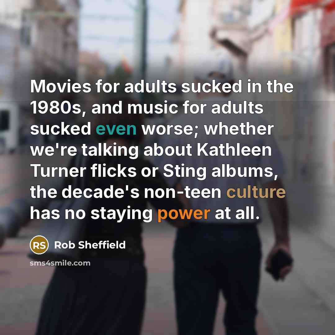 “Movies for adults sucked in the 1980s, and music for…” quote by Rob Sheffield