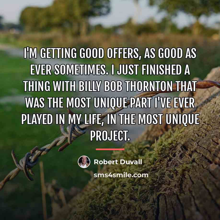 “I'm getting good offers, as good as ever sometimes. I…” quote by Robert Duvall