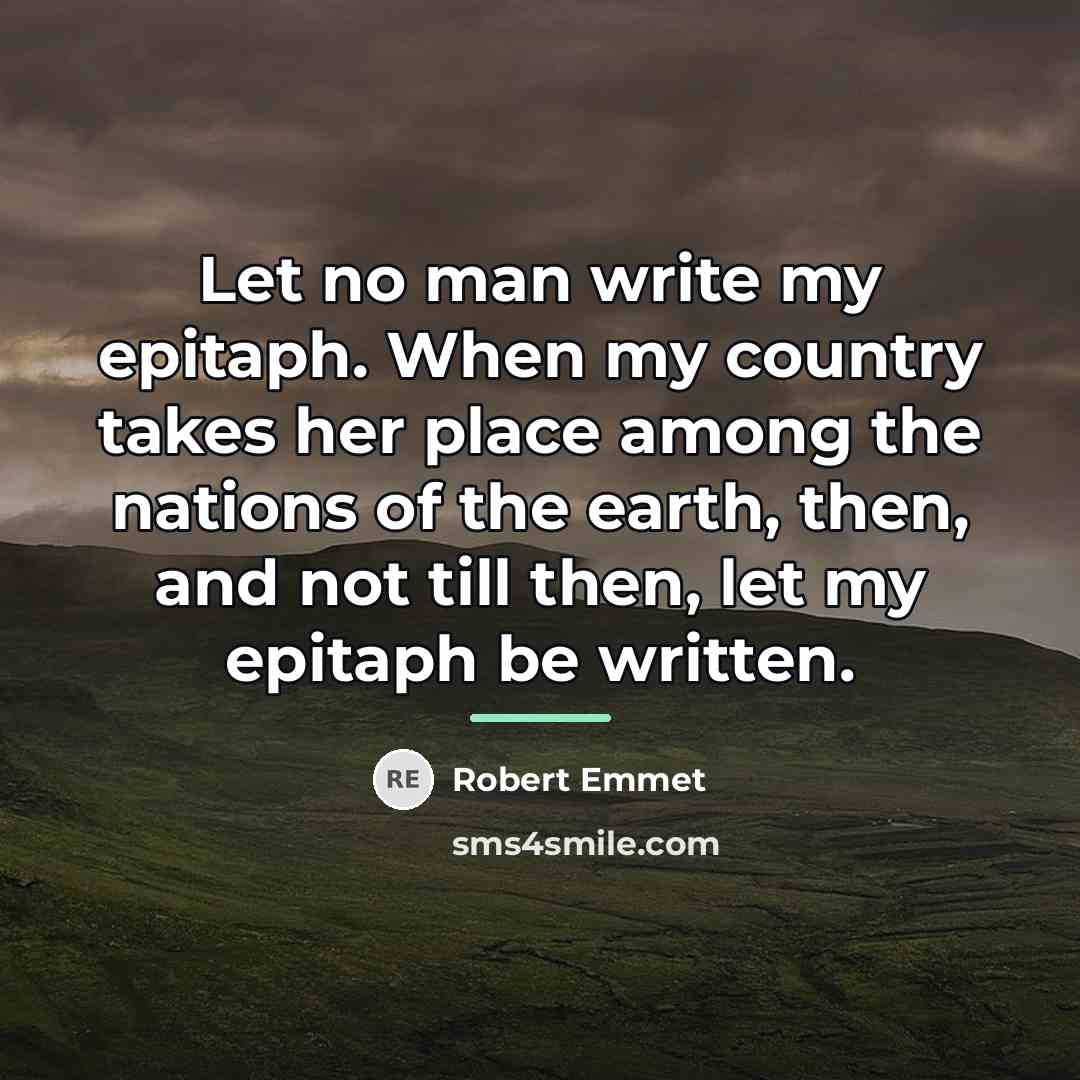 “Let no man write my epitaph. When my country takes…” quote by Robert Emmet