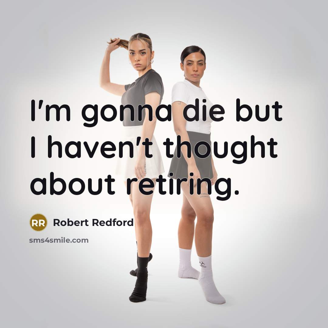 “I'm gonna die but I haven't thought about retiring.…” quote by Robert Redford