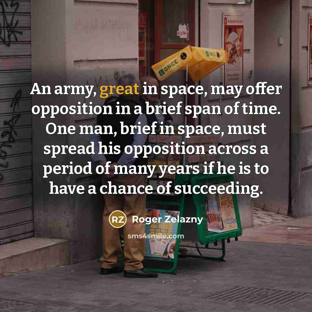 “An army, great in space, may offer opposition in a…” quote by Roger Zelazny