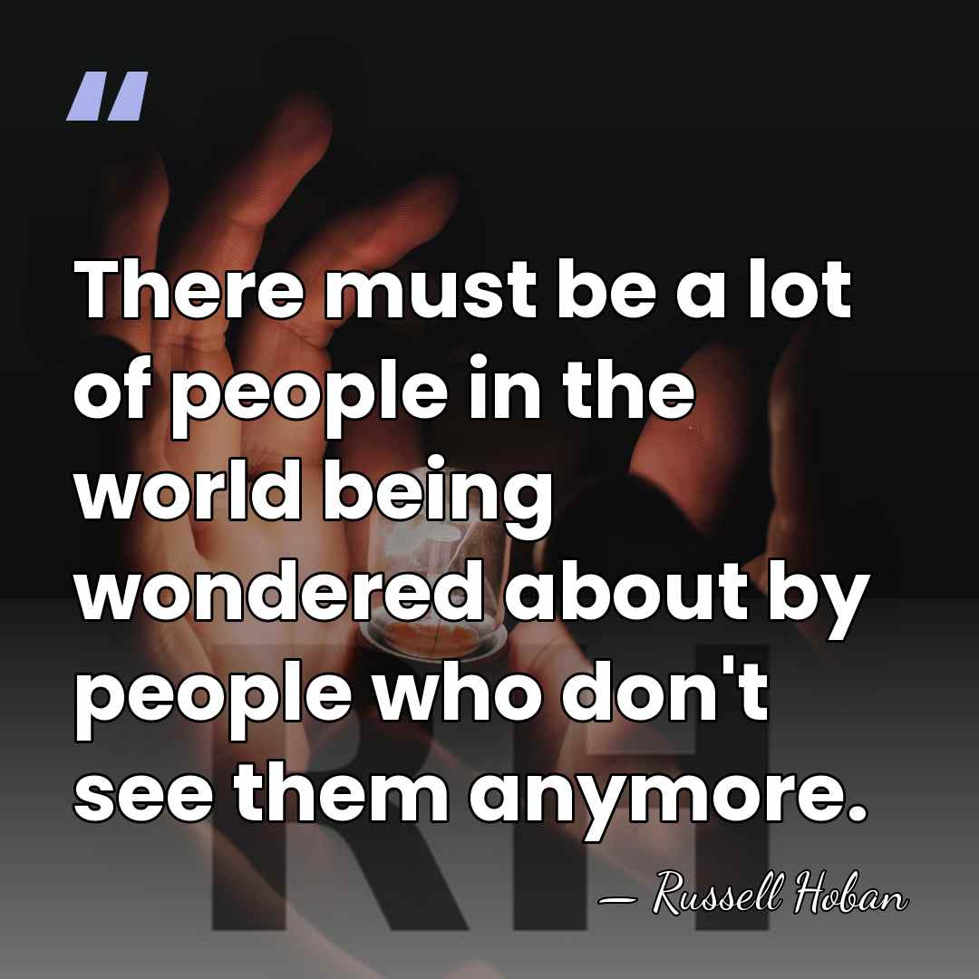 There must be a lot of people in the world being wondered&hellip; - Russell Hoban