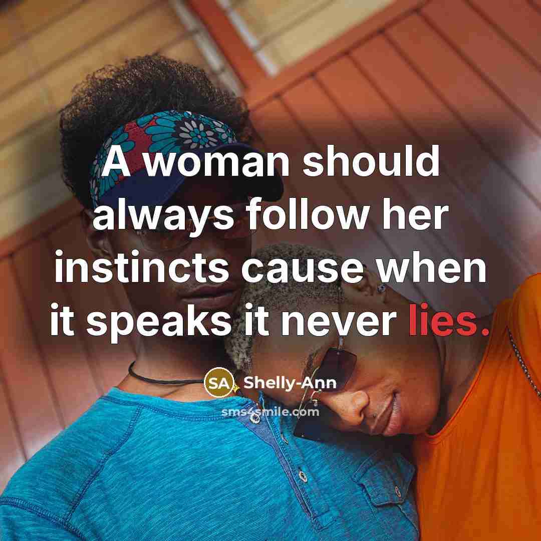 “A woman should always follow her instincts cause when it speaks it never lies.” quote by Shelly-Ann