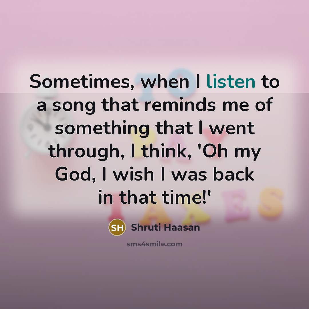 “Sometimes, when I listen to a song that reminds me…” quote by Shruti Haasan