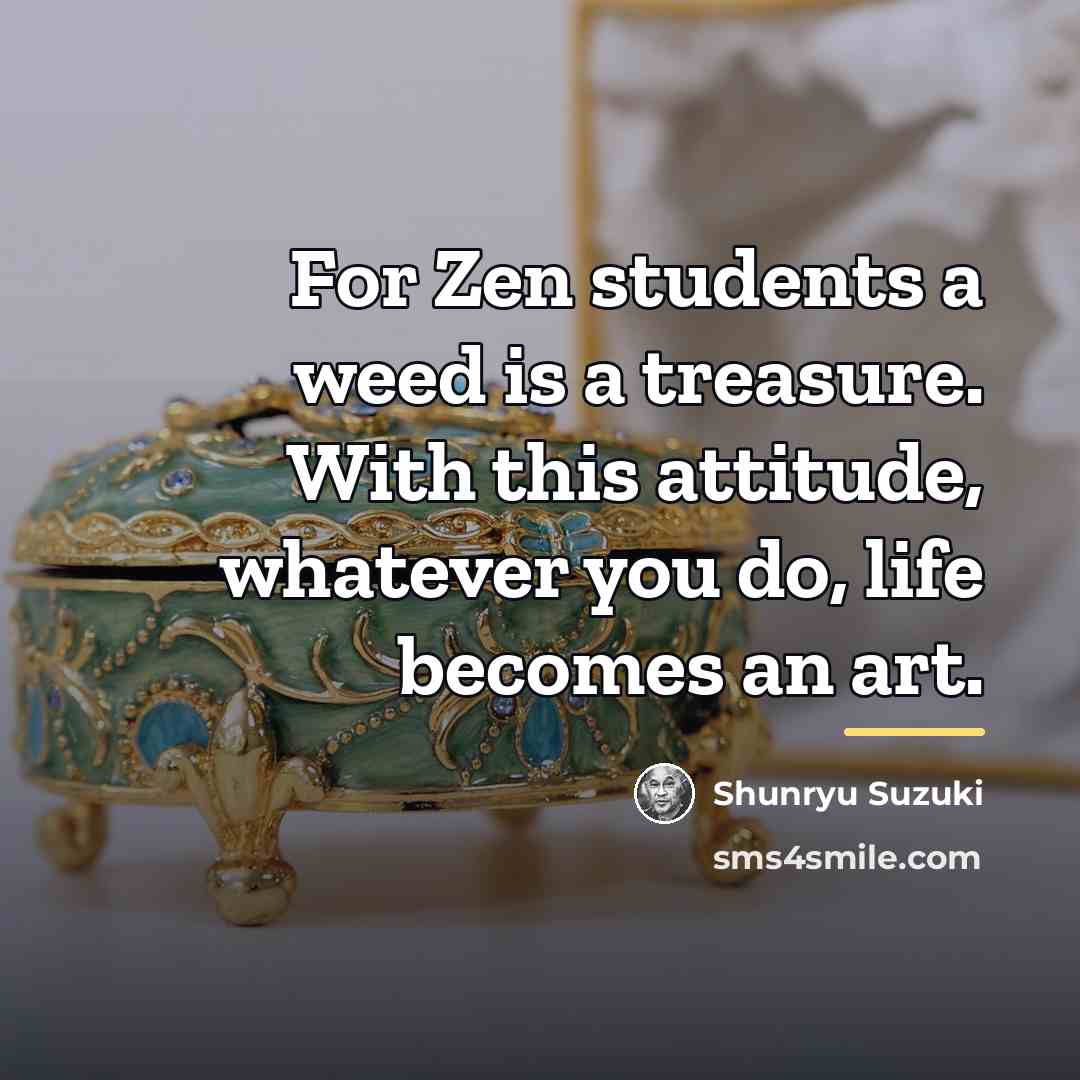 “For Zen students a weed is a treasure. With this…” quote by Shunryu Suzuki