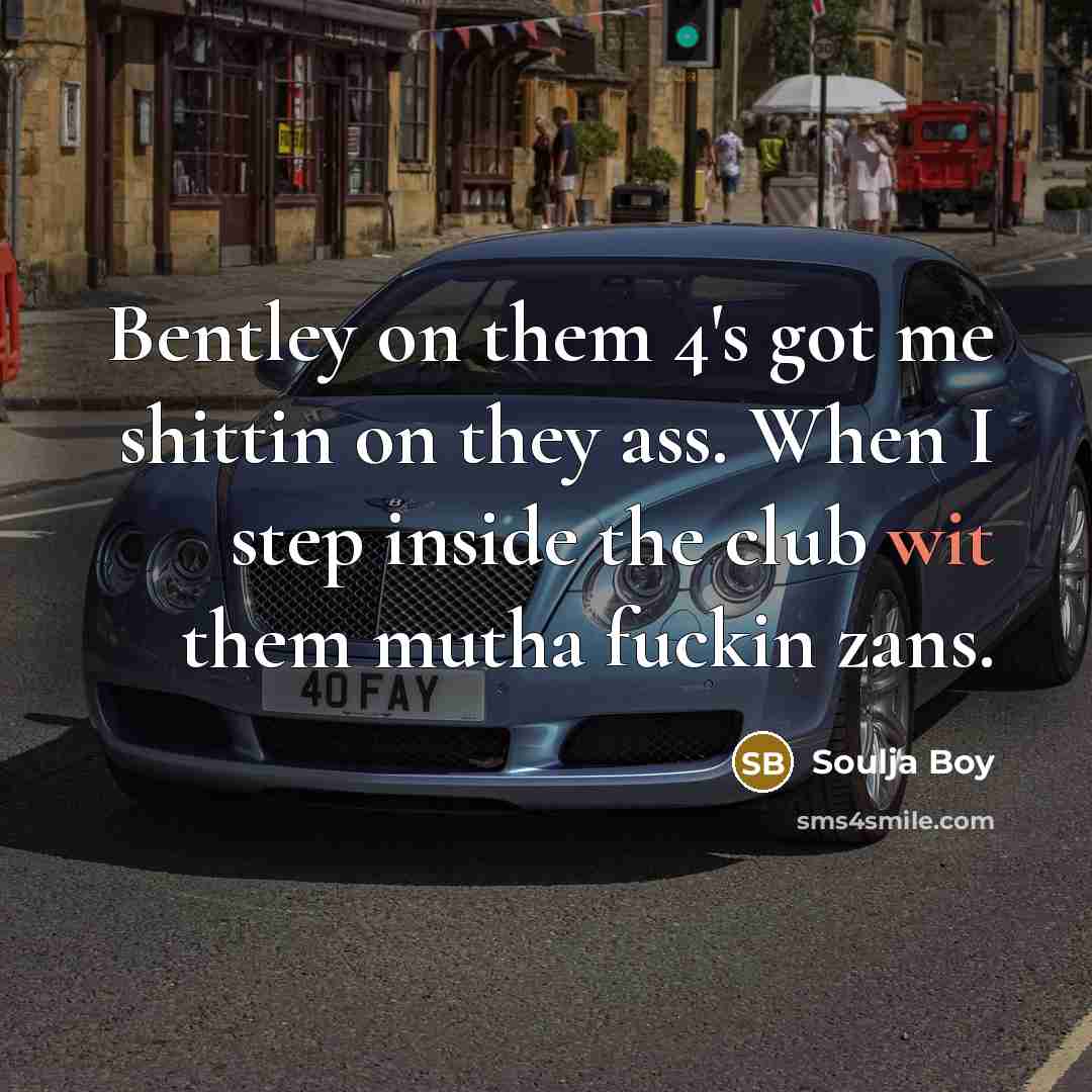 “Bentley on them 4's got me shittin on they ass.…” quote by Soulja Boy