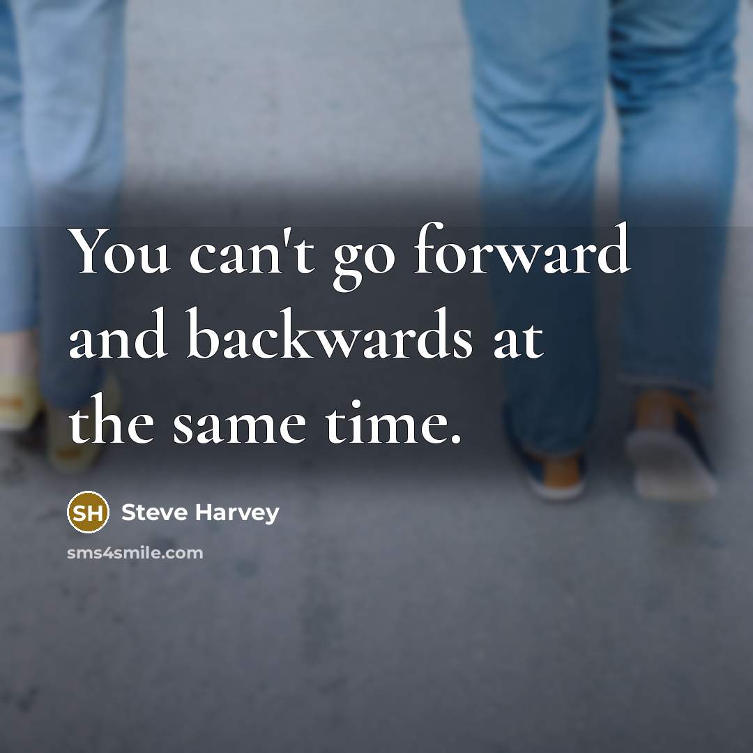 “You can't go forward and backwards at the same time.…” quote by Steve Harvey