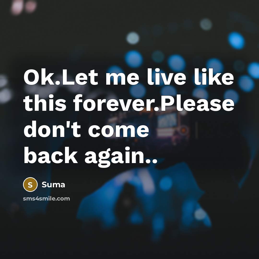 “Ok.Let me live like this forever.Please don't come back again..” quote by Suma