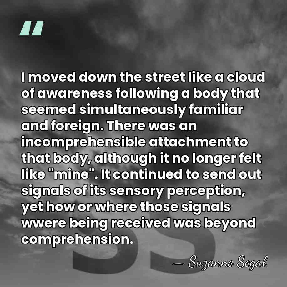 I moved down the street like a cloud of awareness following a&hellip; - Suzanne Segal