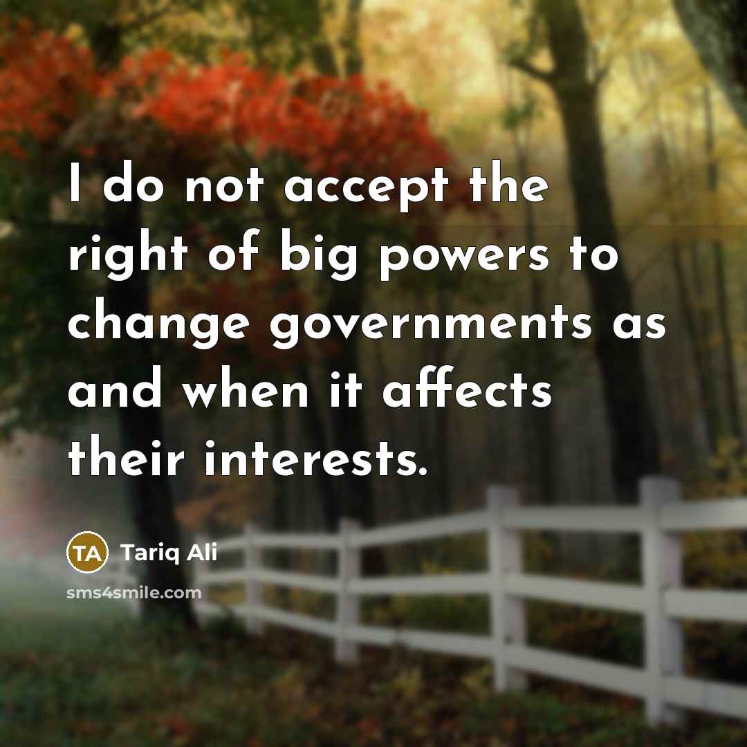 “I do not accept the right of big powers to…” quote by Tariq Ali