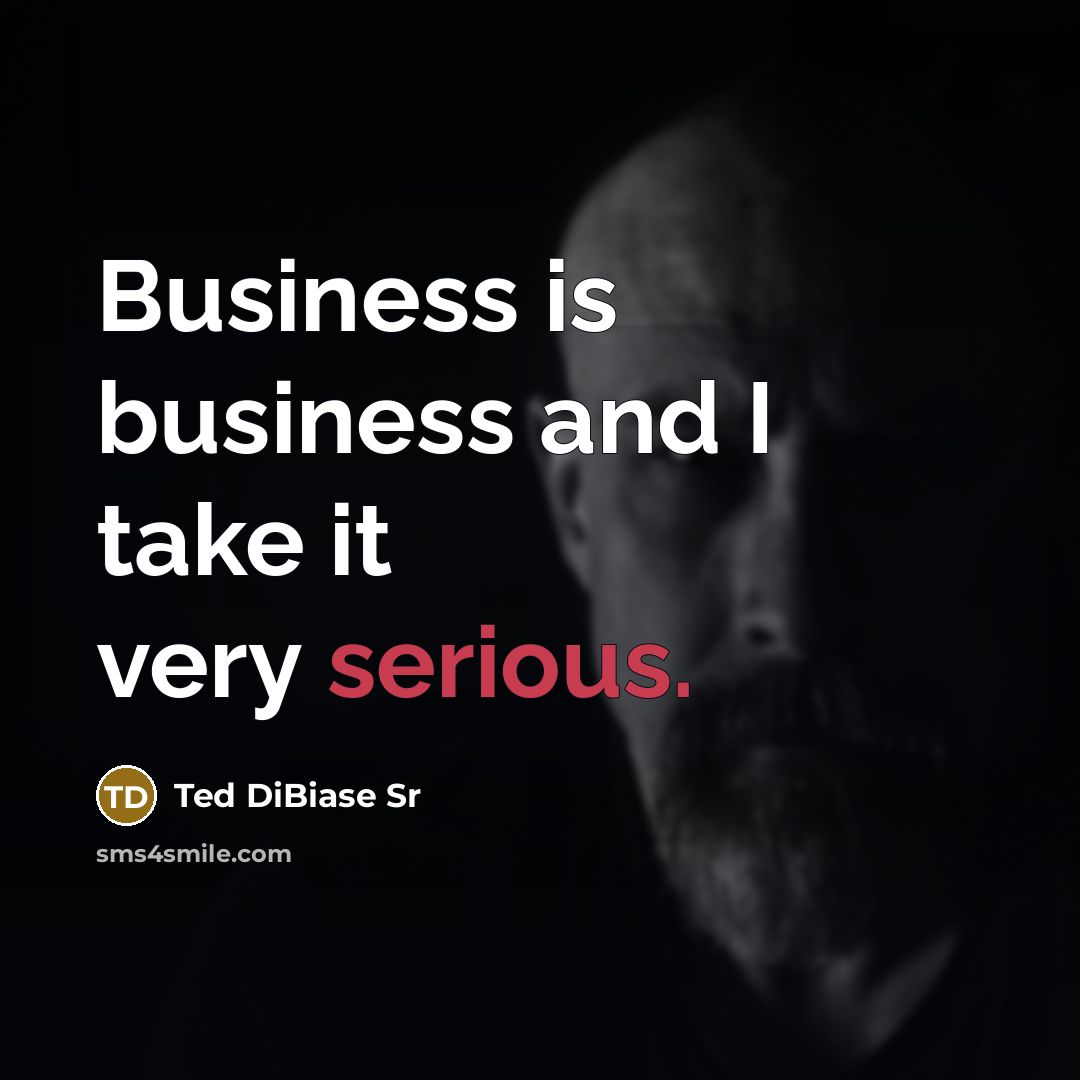 “Business is business and I take it very serious.…” quote by Ted DiBiase Sr