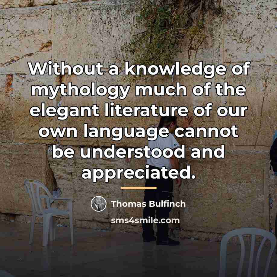 “Without a knowledge of mythology much of the elegant literature…” quote by Thomas Bulfinch
