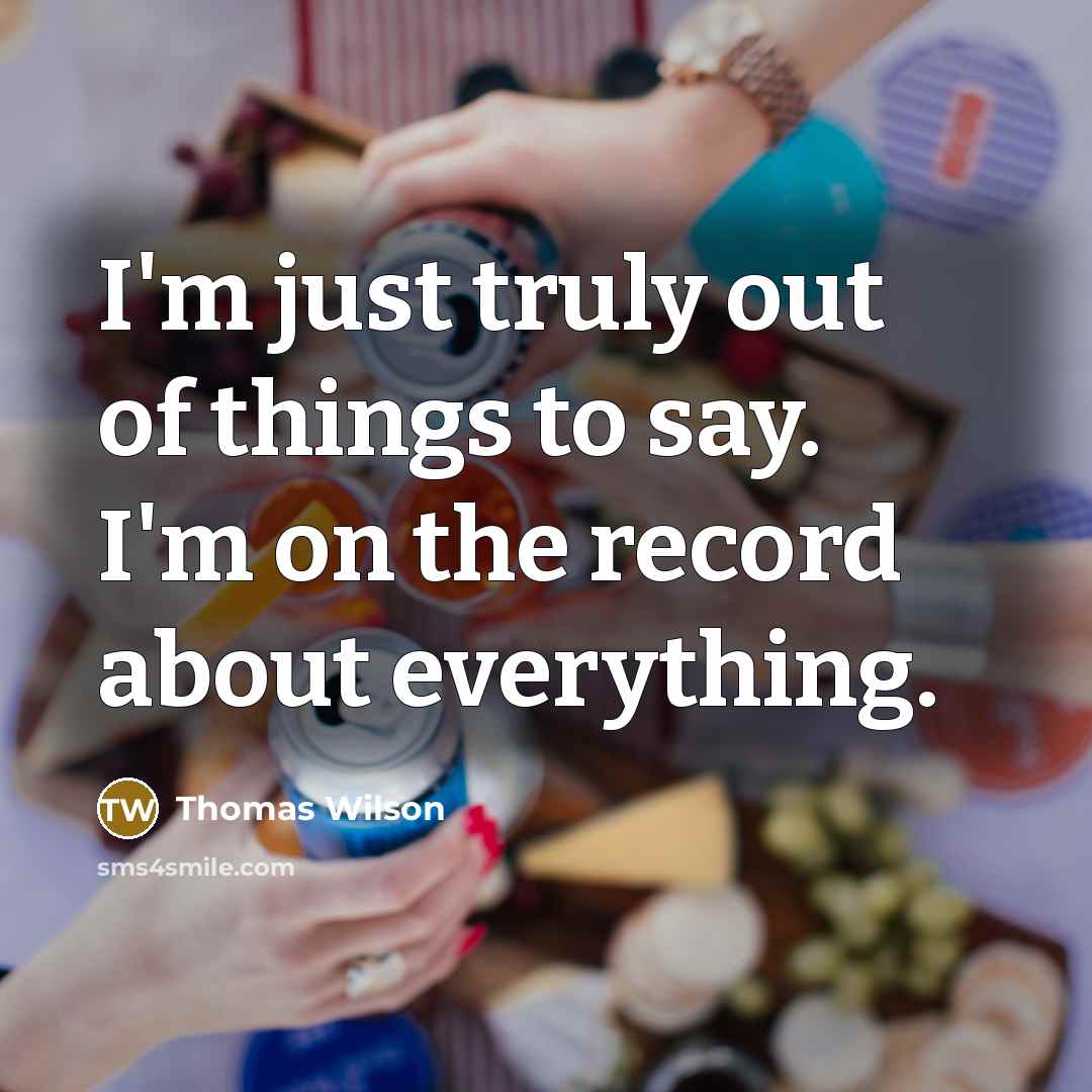 “I'm just truly out of things to say. I'm on…” quote by Thomas Wilson