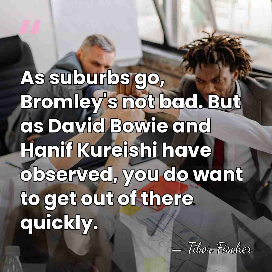 As suburbs go, Bromley's not bad. But as David Bowie and Hanif&hellip; - Tibor Fischer