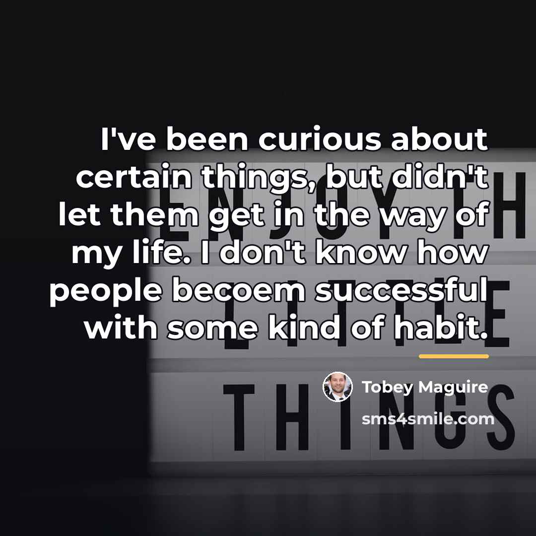 “I've been curious about certain things, but didn't let them…” quote by Tobey Maguire