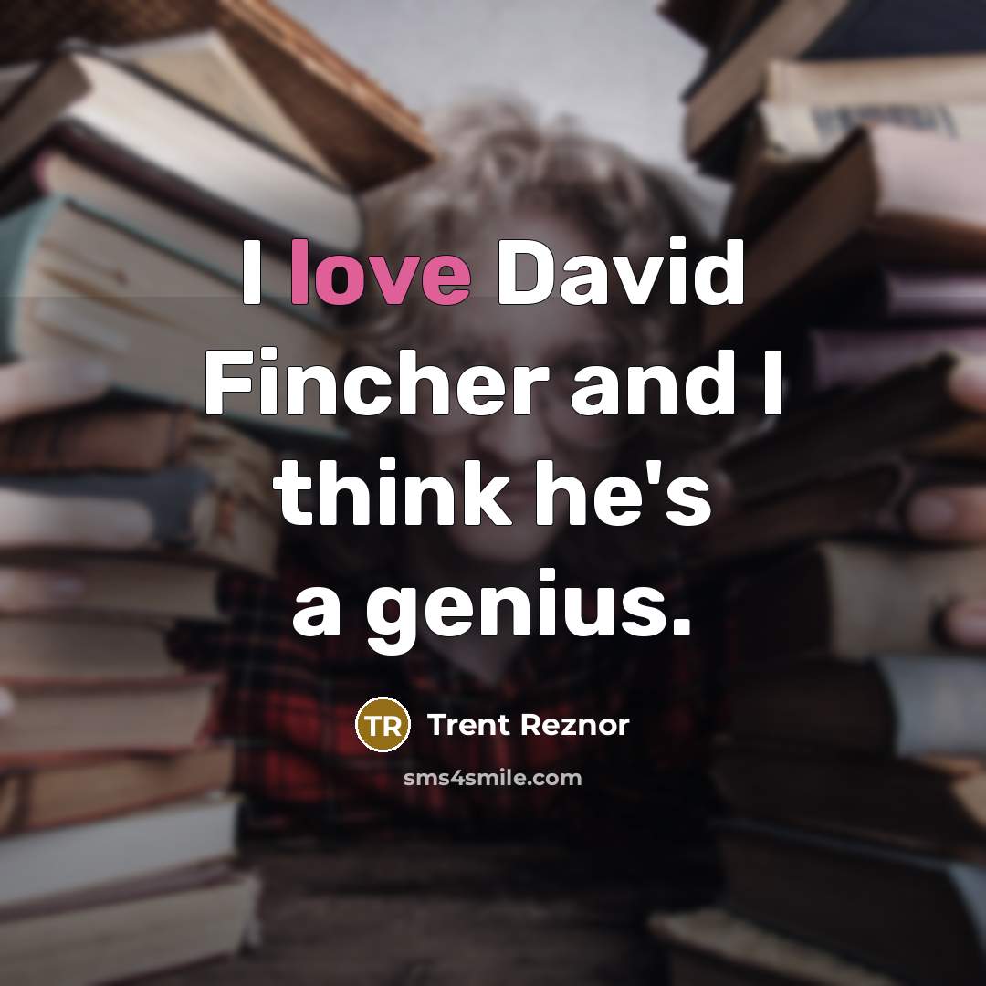“I love David Fincher and I think he's a genius.…” quote by Trent Reznor