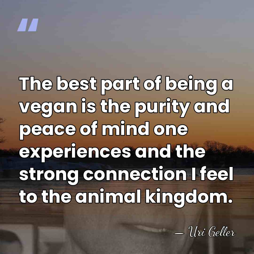 The best part of being a vegan is the purity and peace&hellip; - Uri Geller