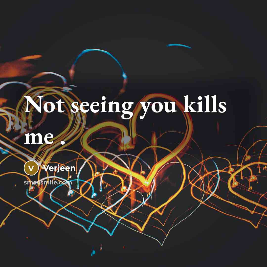 “Not seeing you kills me .” quote by Verjeen