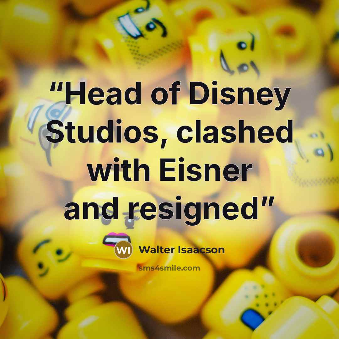 “Head of Disney Studios, clashed with Eisner and resigned” quote by Walter Isaacson