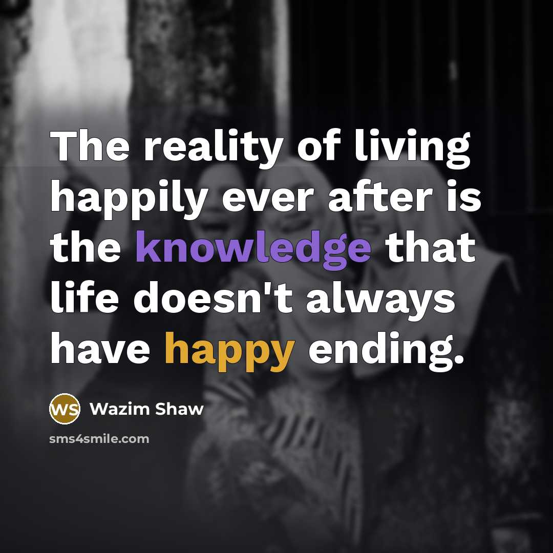 “The reality of living happily ever after is the knowledge…” quote by Wazim Shaw