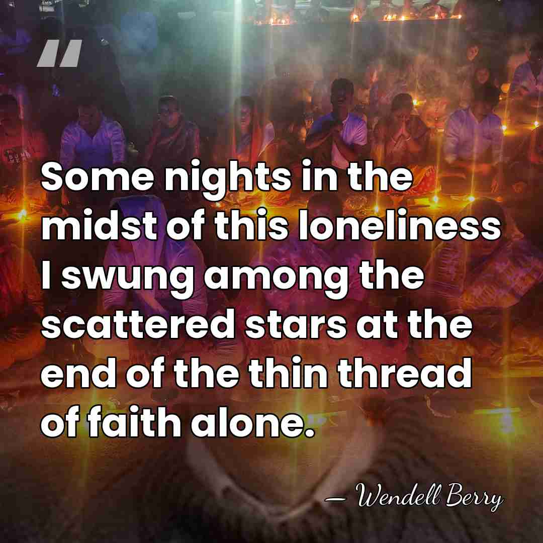 Some nights in the midst of this loneliness I swung among the&hellip; - Wendell Berry