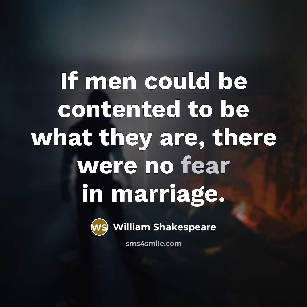 “If men could be contented to be what they are, there were no fear in marriage.” quote by William Shakespeare