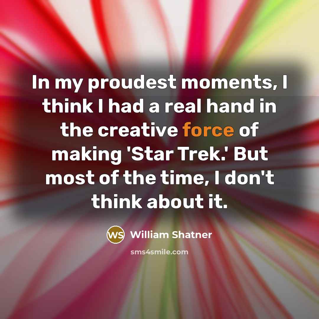 “In my proudest moments, I think I had a real…” quote by William Shatner