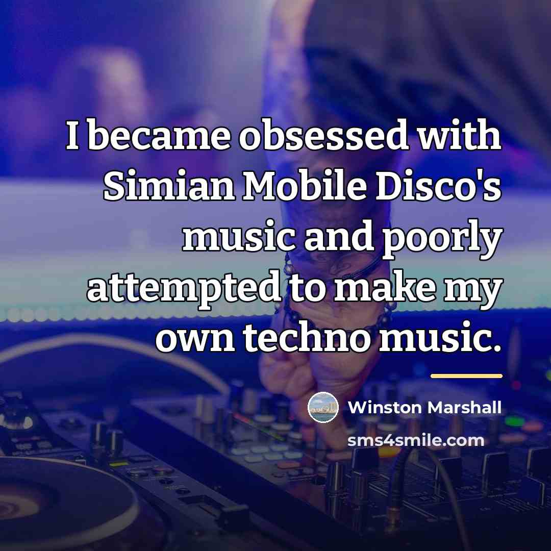 “I became obsessed with Simian Mobile Disco's music and poorly…” quote by Winston Marshall