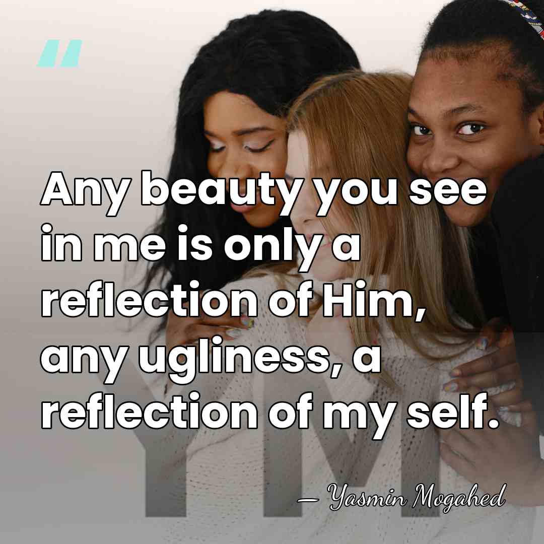 Any beauty you see in me is only a reflection of Him,&hellip; - Yasmin Mogahed