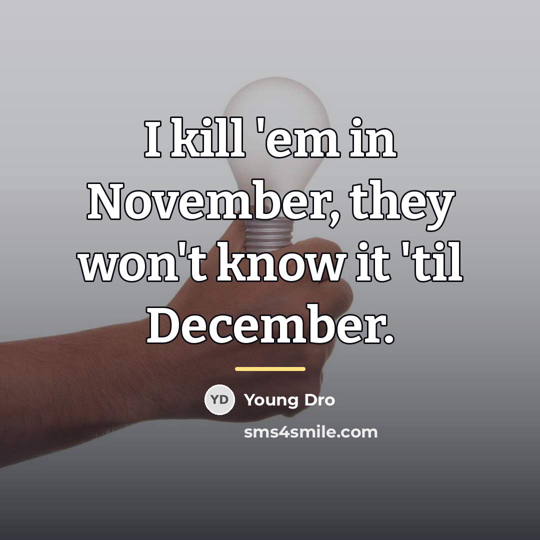 “I kill 'em in November, they won't know it 'til…” quote by Young Dro