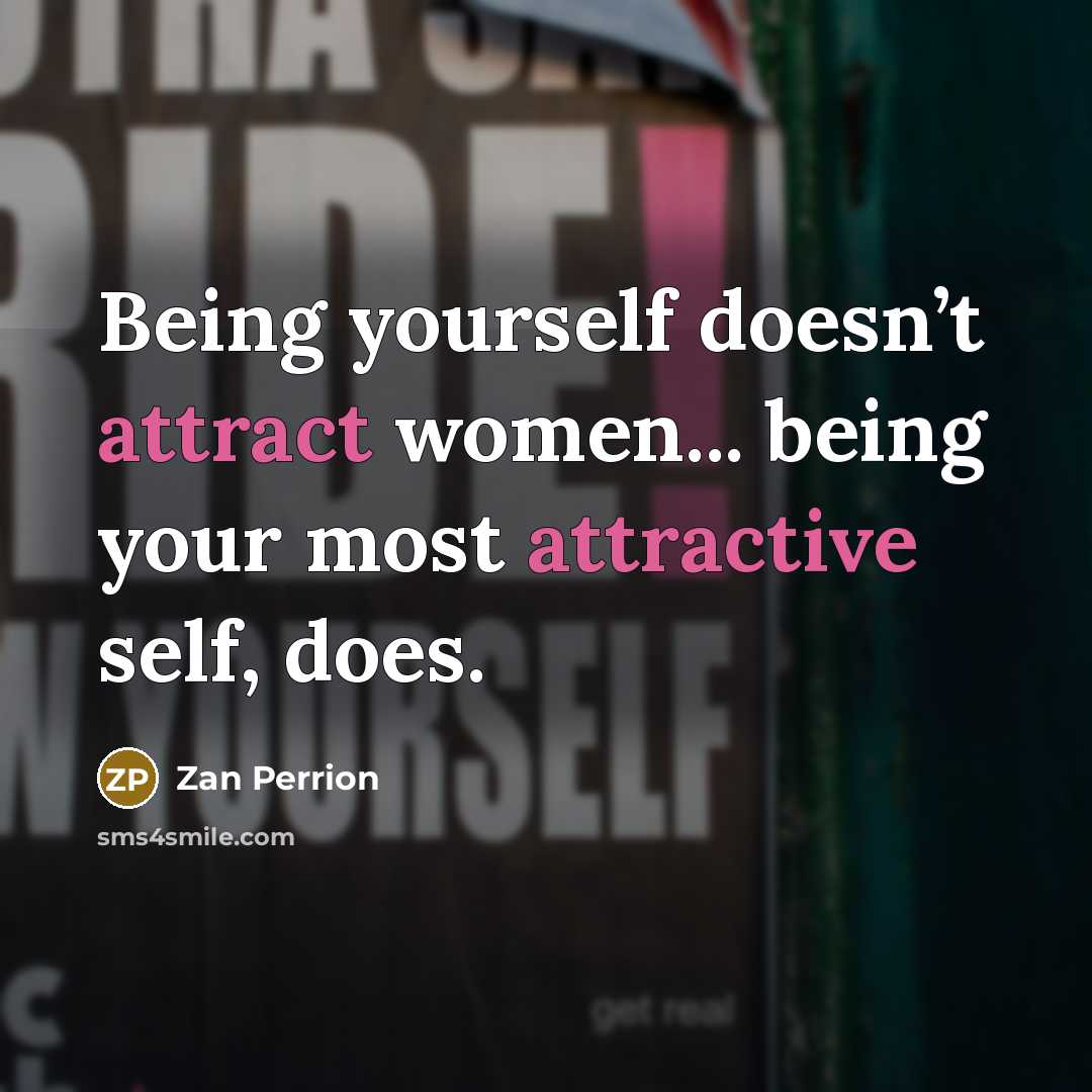 “Being yourself doesn’t attract women... being your most attractive self, does.” quote by Zan Perrion