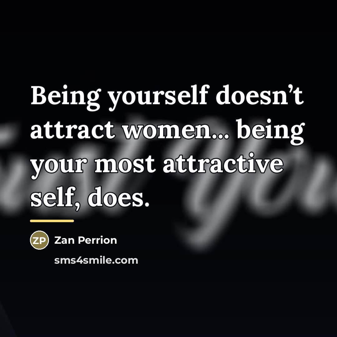 “Being yourself doesn’t attract women... being your most attractive self,…” quote by Zan Perrion