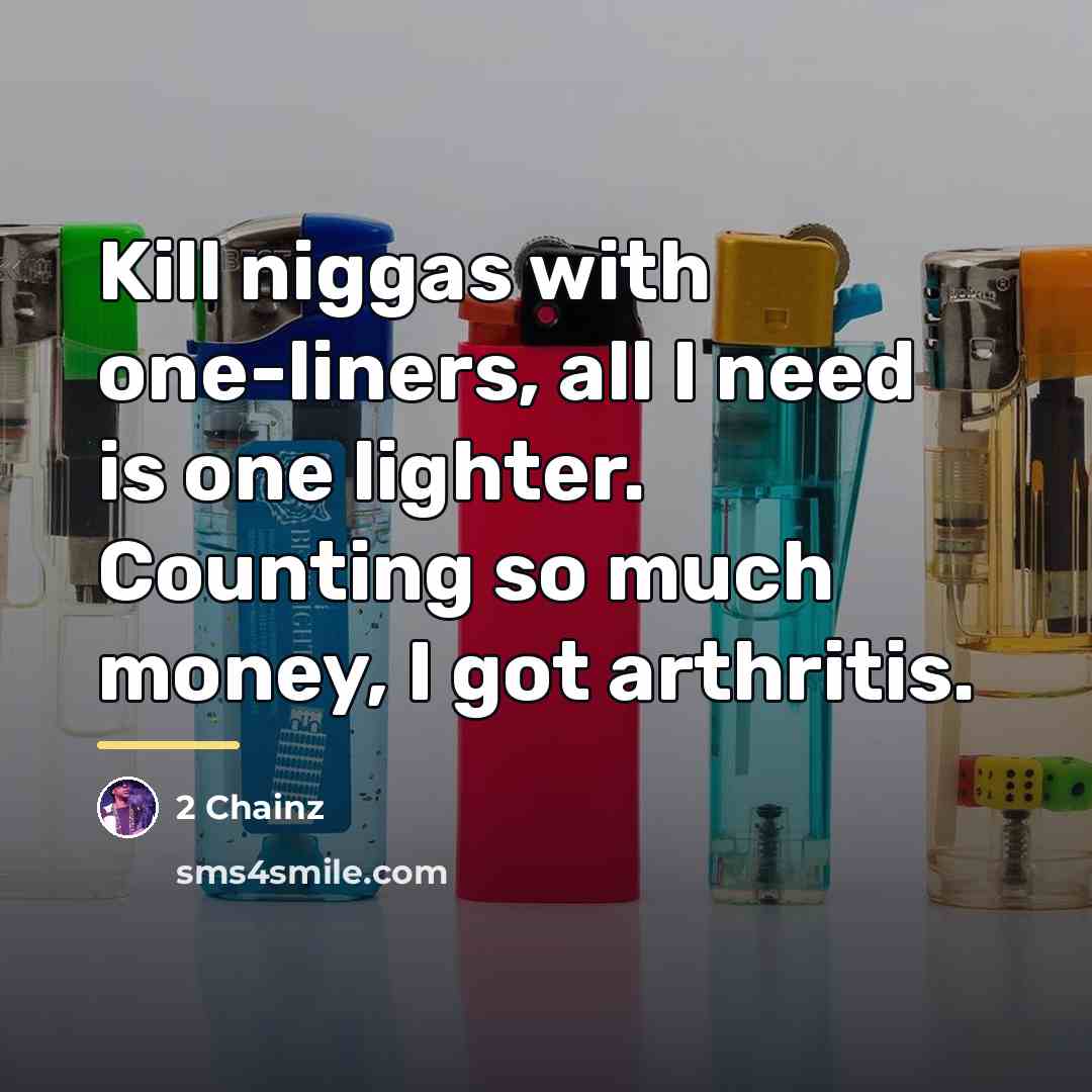 “Kill niggas with one-liners, all I need is one lighter.…” quote by 2 Chainz