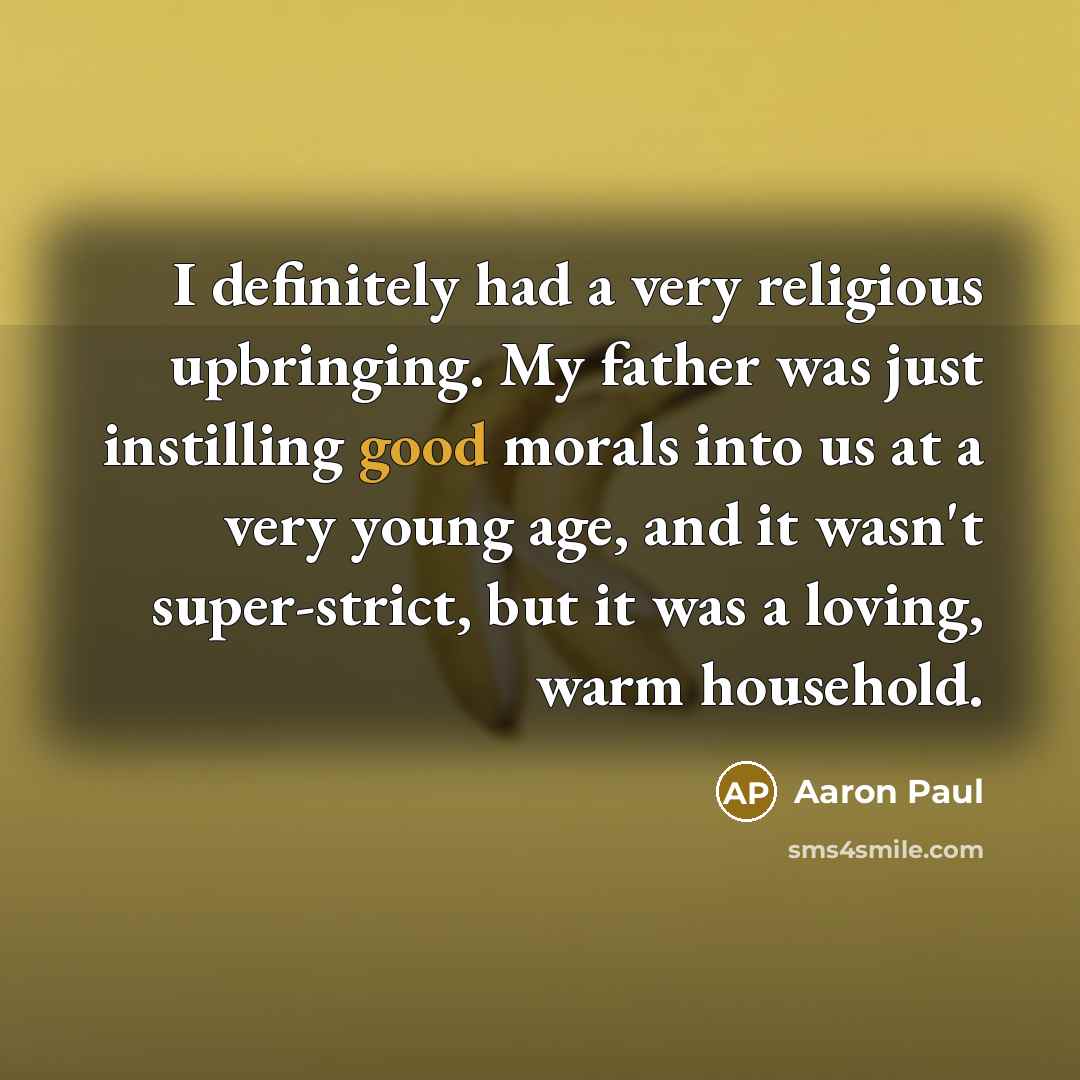 “I definitely had a very religious upbringing. My father was…” quote by Aaron Paul