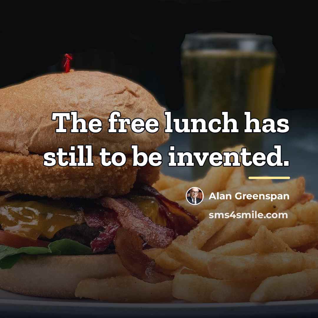 “The free lunch has still to be invented.…” quote by Alan Greenspan