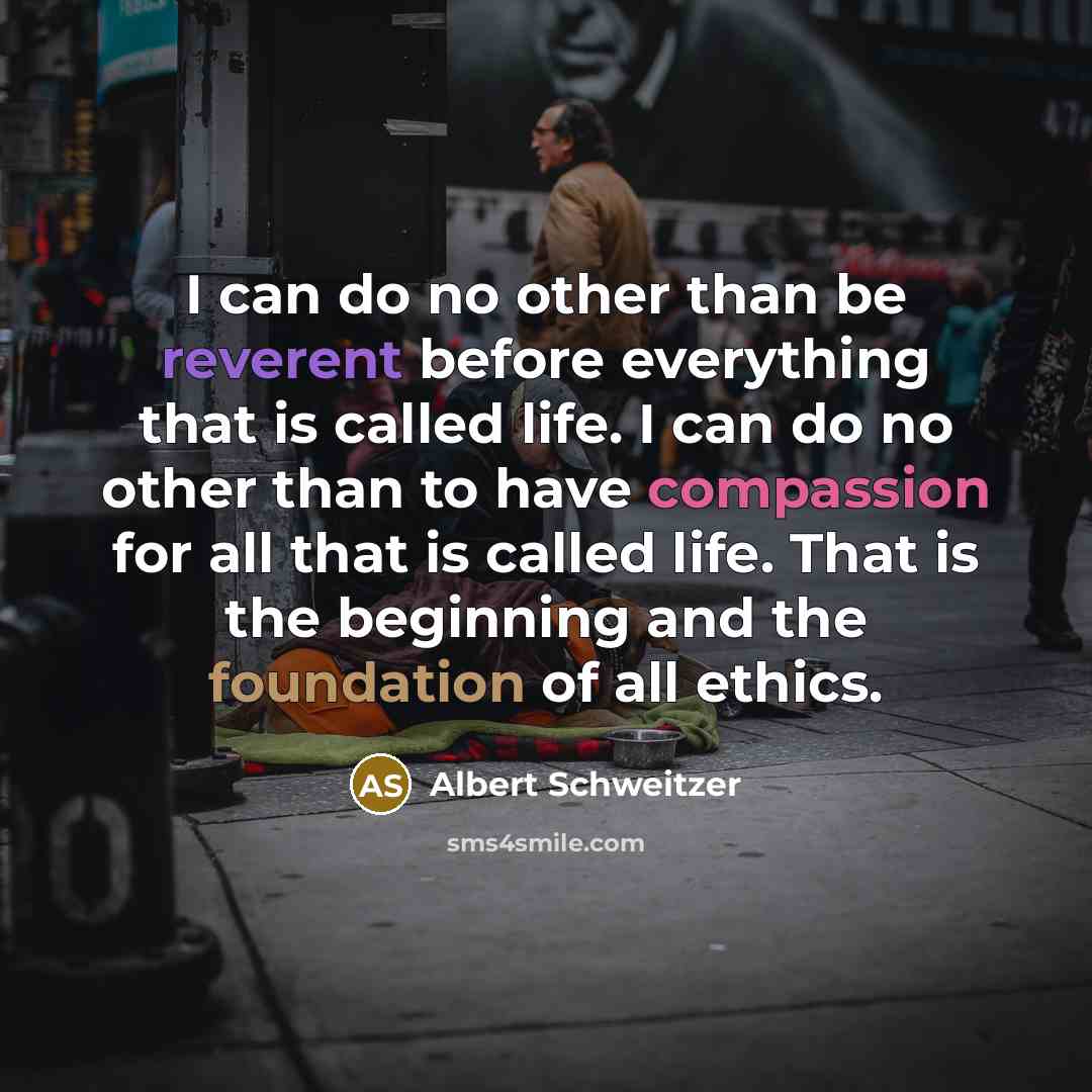 “I can do no other than be reverent before everything…” quote by Albert Schweitzer