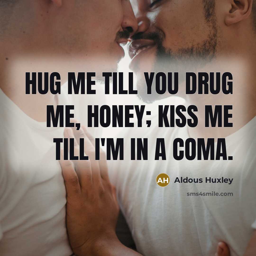 “Hug me till you drug me, honey; Kiss me till…” quote by Aldous Huxley
