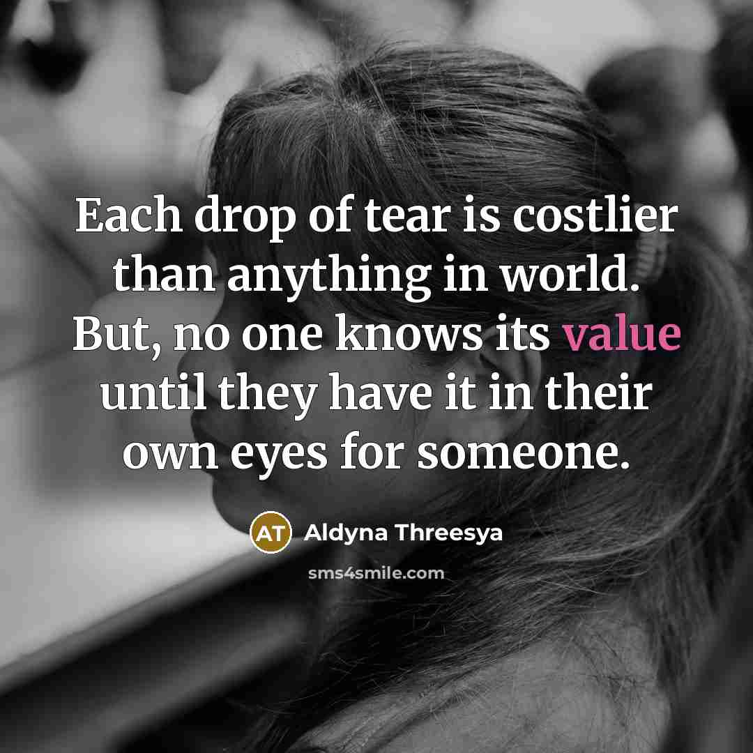 “Each drop of tear is costlier than anything in world.…” quote by Aldyna Threesya