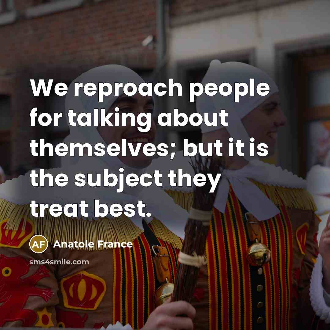 “We reproach people for talking about themselves; but it is…” quote by Anatole France