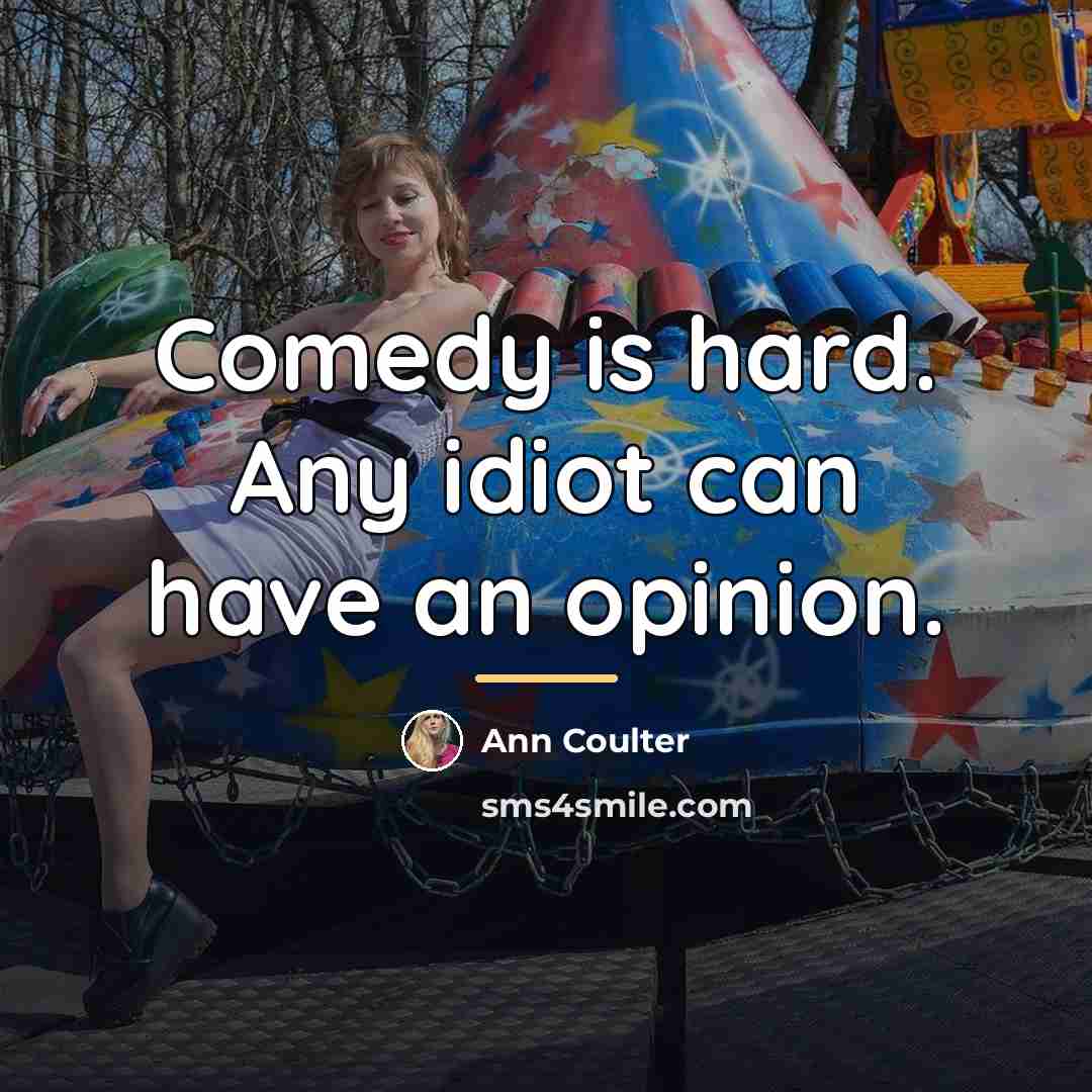 “Comedy is hard. Any idiot can have an opinion.…” quote by Ann Coulter