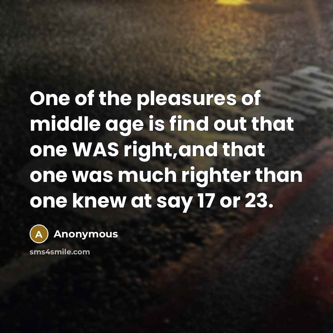 “One of the pleasures of middle age is find out…” quote by Anonymous