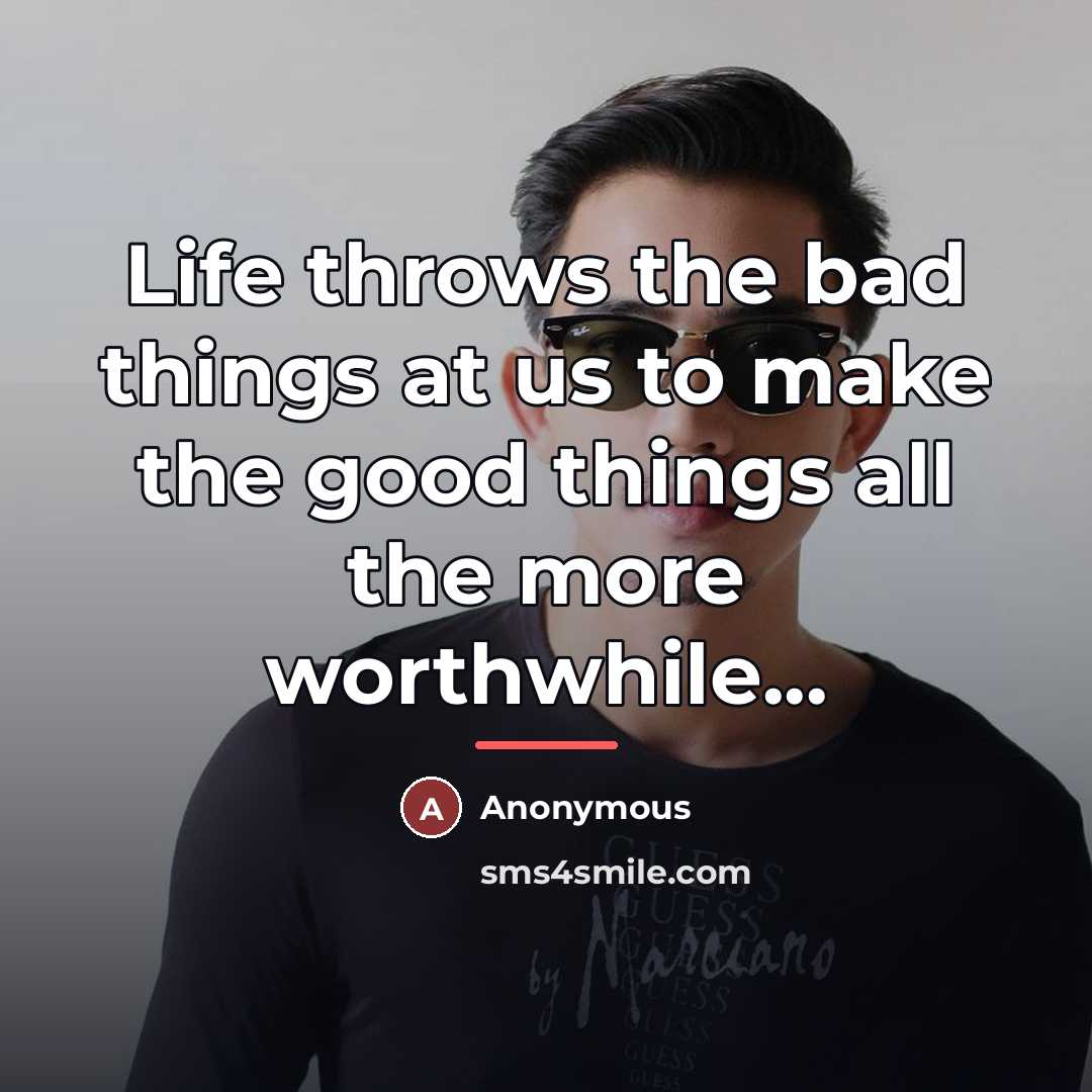 “Life throws the bad things at us to make the…” quote by Anonymous