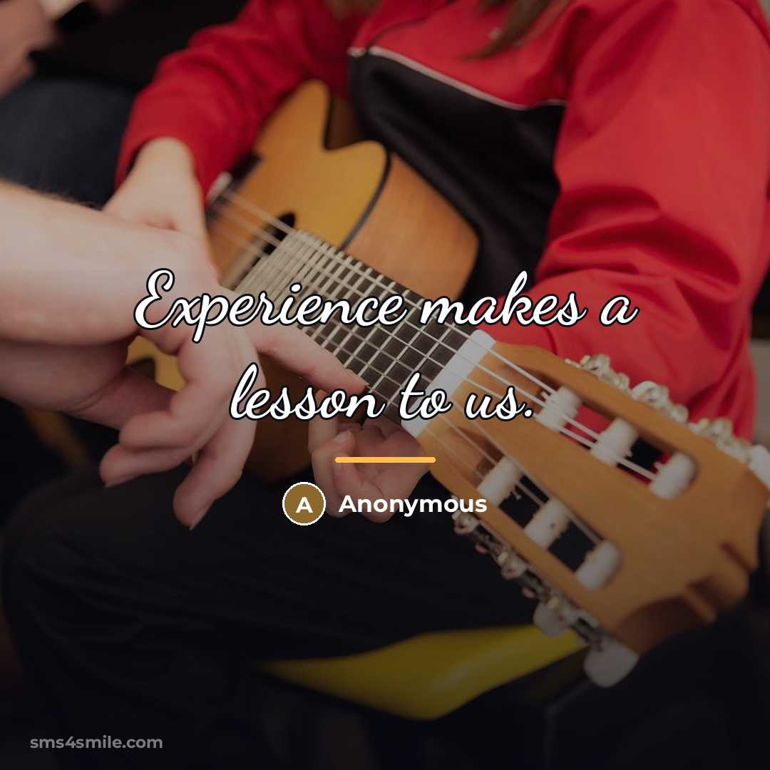 “Experience makes a lesson to us.…” quote by Anonymous