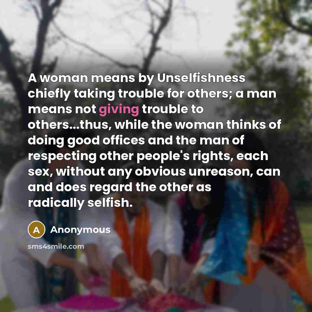 “A woman means by Unselfishness chiefly taking trouble for others;…” quote by Anonymous