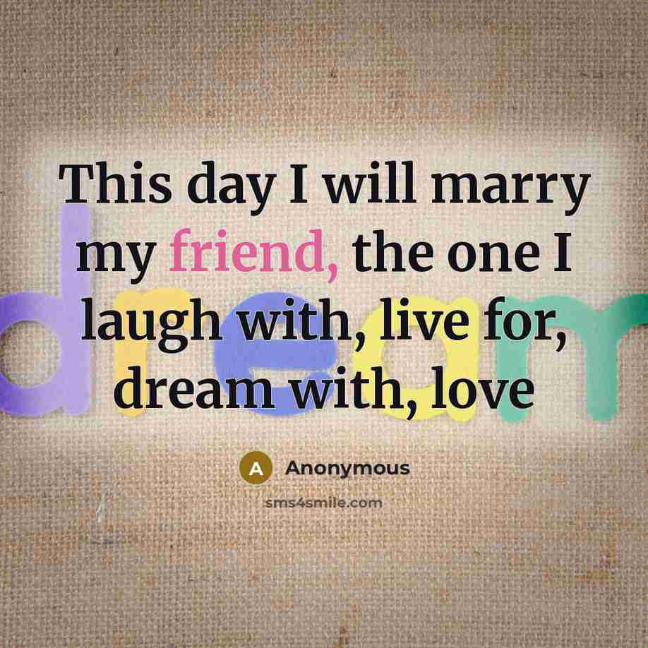 “This day I will marry my friend, the one I…” quote by Anonymous